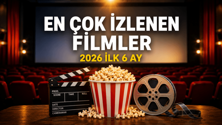 2026’nın ilk 6 ayında Türkiye’de en çok izlenen filmler